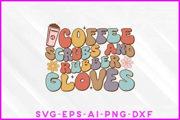 Coffee Scrubs and Rubber Gloves Groovy Graphics